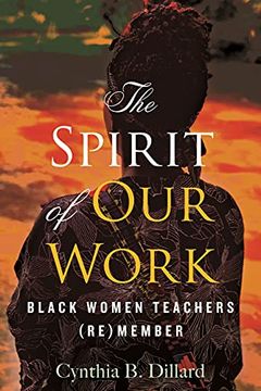 portada The Spirit of our Work: Black Women Teachers (Re)Member 