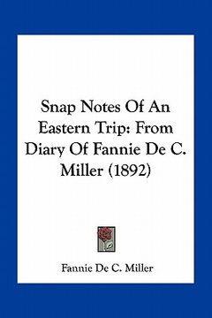 portada snap notes of an eastern trip: from diary of fannie de c. miller (1892) (en Inglés)