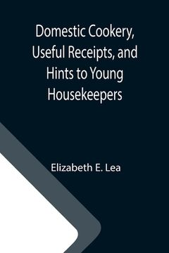 portada Domestic Cookery, Useful Receipts, and Hints to Young Housekeepers (in English)