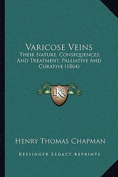portada varicose veins: their nature, consequences, and treatment, palliative and cutheir nature, consequences, and treatment, palliative and (en Inglés)