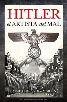 portada Hitler, el Artista del Mal: Un Ensayo Biográfico que Revela el Influjo y la Utilización de las Artes Durante el Sombrío Mandato del Jerarca Nazi (Documentos Arcopress)