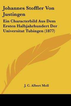 portada johannes stoffler von justingen: ein characterbild aus dem ersten halbjahrhundert der universitat tubingen (1877) (en Inglés)