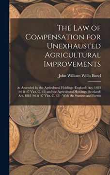 portada The law of Compensation for Unexhausted Agricultural Improvements: As Amended by the Agricultural Holdings (England) Act, 1883 (46 & 47 Vict. C. 61).   47 Vict. C. 62): With the Statutes and Forms
