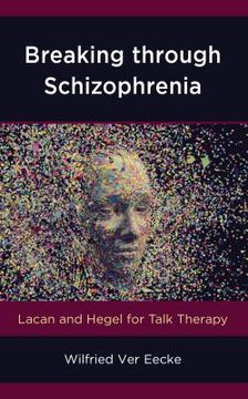 portada Breaking through Schizophrenia: Lacan and Hegel for Talk Therapy (en Inglés)