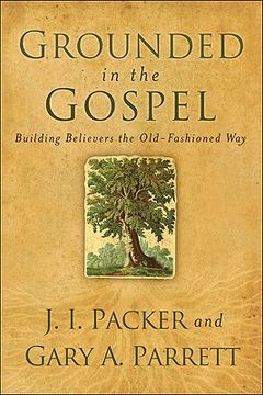 grounded in the gospel,building believers the old-fashioned way (en Inglés)