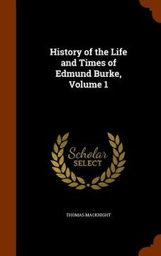 portada History of the Life and Times of Edmund Burke, Volume 1