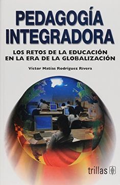 portada Pedagogia Integradora: Los Retos de la Educacion en la era de la Globalizacion (in Spanish)