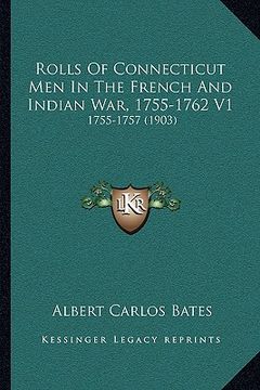 portada rolls of connecticut men in the french and indian war, 1755-1762 v1: 1755-1757 (1903) (en Inglés)