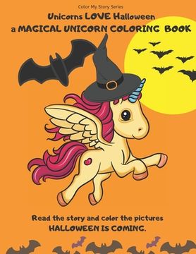 portada Unicorns LOVE Halloween. A magical Unicorn coloring book. Read the story and color the pictures.HALLOWEEN IS COMING.: A Happy Halloween book to read a (in English)