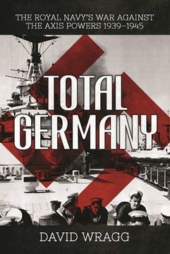portada Total Germany: The Royal Navy's war Against the Axis Powers 1939A-1945 (en Inglés)