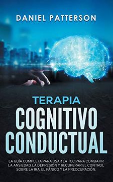 portada Terapia Cognitivo-Conductual: La Guía Completa Para Usar la tcc Para Combatir la Ansiedad, la Depresión y Recuperar el Control Sobre la Ira, el Pánico y la Preocupación