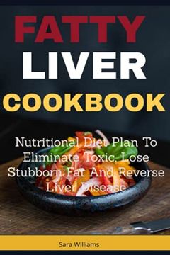 portada Fatty Liver Cookbook: Nutritional Diet Plan to Eliminate Toxic, Lose Stubborn fat and Reverse Liver Disease (en Inglés)