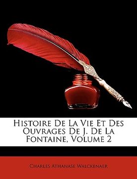 portada Histoire de La Vie Et Des Ouvrages de J. de La Fontaine, Volume 2 (en Francés)