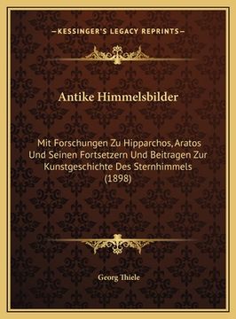 portada Antike Himmelsbilder: Mit Forschungen Zu Hipparchos, Aratos Und Seinen Fortsetzern Und Beitragen Zur Kunstgeschichte Des Sternhimmels (1898) (in German)