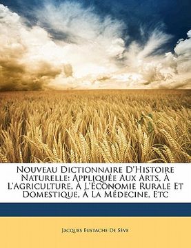portada Nouveau Dictionnaire D'Histoire Naturelle: Appliquée Aux Arts, À L'Agriculture, À L'Économie Rurale Et Domestique, À La Médecine, Etc (in French)