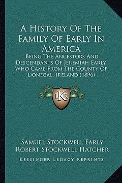 portada a history of the family of early in america: being the ancestors and descendants of jeremiah early, who came from the county of donegal, ireland (18 (en Inglés)