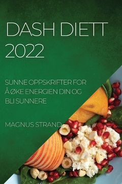 portada Dash Diett 2022: Sunne Oppskrifter for Å ØKe Energien Din Og Bli Sunnere (en Noruego)