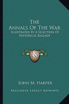 portada the annals of the war: illustrated by a selection of historical ballads (en Inglés)