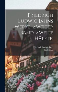 portada Friedrich Ludwig Jahns Werke. Zweiter Band. Zweite Hälfte. (en Alemán)