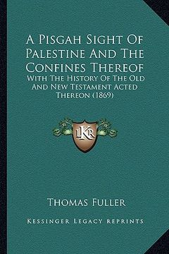 portada a pisgah sight of palestine and the confines thereof: with the history of the old and new testament acted thereon (1869) (en Inglés)