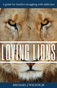 portada Loving Lions: A guide for families struggling with addiction (en Inglés)