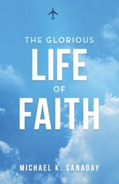 portada The Glorious Life of Faith (en Inglés)