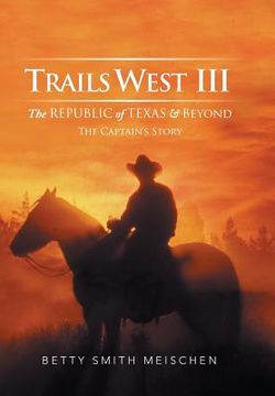 portada Trails West III: The Republic of Texas & Beyond: The Captain's Story (en Inglés)