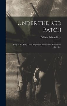 portada Under the Red Patch: Story of the Sixty Third Regiment, Pennslvania Volunteers, 1861-1864 (en Inglés)