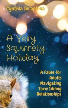 portada A Very Squirrelly Holiday: A Fable for Adults Navigating Toxic Sibling Relationships (in English)