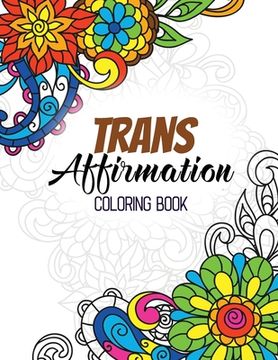 portada Trans Affirmation Coloring Book: Positive Affirmations of LGBTQ for Relaxation, Adult Coloring Book with Fun Inspirational Quotes, Creative Art Activi (en Inglés)