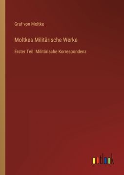 portada Moltkes Militärische Werke: Erster Teil: Militärische Korrespondenz (in German)