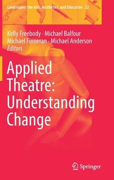 portada Applied Theatre: Understanding Change: 22 (Landscapes: The Arts, Aesthetics, and Education) (en Inglés)
