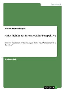 portada Anita Pichler aus intermedialer Perspektive: Text-Bild-Relationen in "Beider Augen Blick - Neun Variationen über das Sehen" (en Alemán)