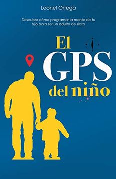 portada El gps del Niño: Descubre Cómo Programar la Mente de tu Hijo Para ser un Adulto de Éxito. (in Spanish)