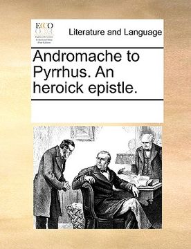 portada andromache to pyrrhus. an heroick epistle. (in English)