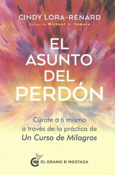 portada El Asunto del Perdón: Cúrate a ti Mismo a Través de la Práctica de un Curso de Milagros (in Spanish)