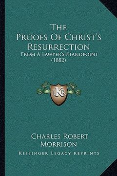 portada the proofs of christ's resurrection: from a lawyer's standpoint (1882) (in English)