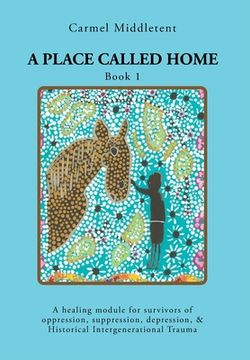 portada A Place Called Home: A healing module for survivors of oppression, suppression, depression, and Historical Intergenerational Trauma