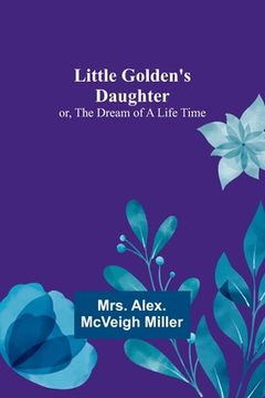 portada Little Golden's Daughter; or, The Dream of a Life Time (in English)