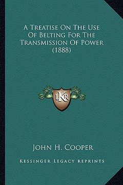 portada a treatise on the use of belting for the transmission of powa treatise on the use of belting for the transmission of power (1888) er (1888)