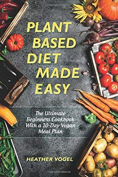 portada Plant Based Diet Made Easy: The Ultimate Beginners Cookbook With a 10-Day Vegan Meal Plan (en Inglés)