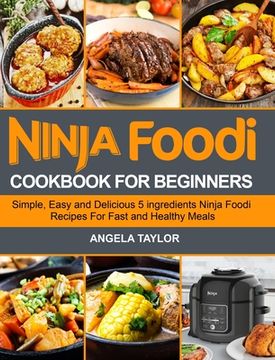 portada Ninja Foodi Cookbook for Beginners: Simple, Easy and Delicious 5 ingredients Ninja Foodi Recipes For Fast and Healthy Meals (en Inglés)