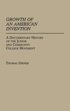 portada Growth of an American Invention: A Documentary History of the Junior and Community College Movement (en Inglés)