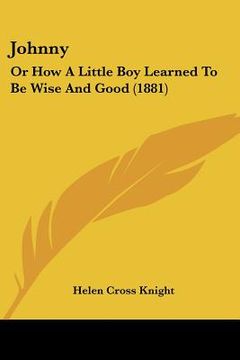 portada johnny: or how a little boy learned to be wise and good (1881) (in English)