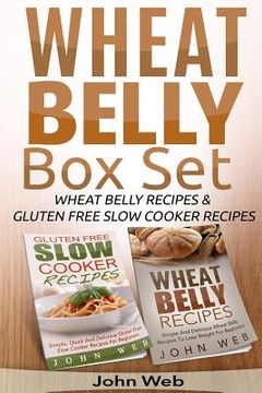 portada Wheat Belly: Wheat Belly Box Set - Wheat Belly Recipes & Gluten Free Slow Cooker Recipes (en Inglés)