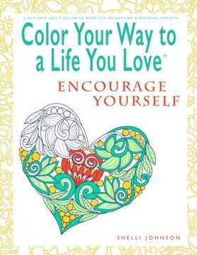 portada Color Your Way To A Life You Love: Encourage Yourself (A Self-Help Adult Coloring Book for Relaxation and Personal Growth)