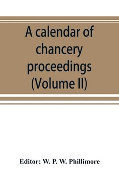 portada A calendar of chancery proceedings. Bills and answers filed in the reign of King Charles the First (Volume II) (en Inglés)