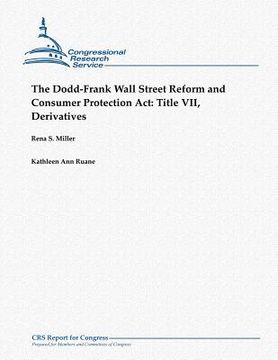 portada The Dodd-Frank Wall Street Reform and Consumer Protection Act: Title VII, Derivatives (en Inglés)
