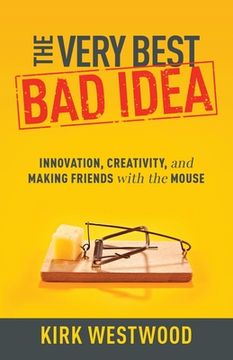 portada The Very Best Bad Idea: Innovation, Creativity, and Making Friends with the Mouse (en Inglés)