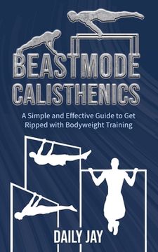 portada Beastmode Calisthenics: A Simple and Effective Guide to Get Ripped with Bodyweight Training (en Inglés)